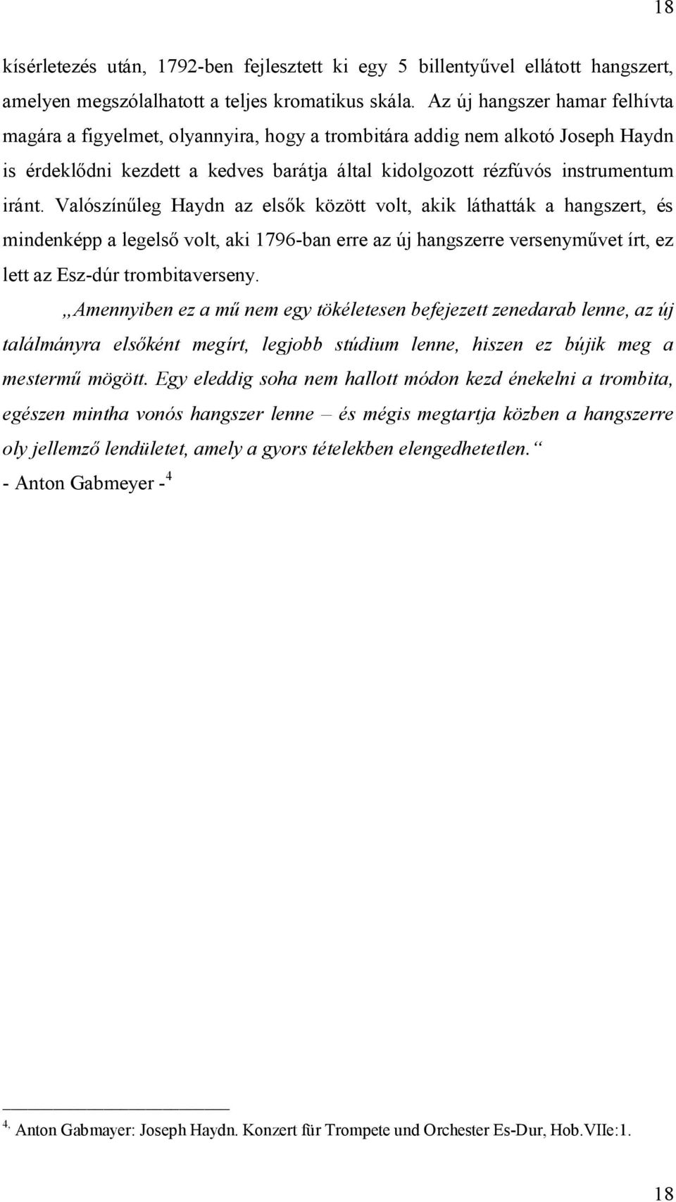 Valószínűleg Haydn az elsők között volt, akik láthatták a hangszert, és mindenképp a legelső volt, aki 1796-ban erre az új hangszerre versenyművet írt, ez lett az Esz-dúr trombitaverseny.