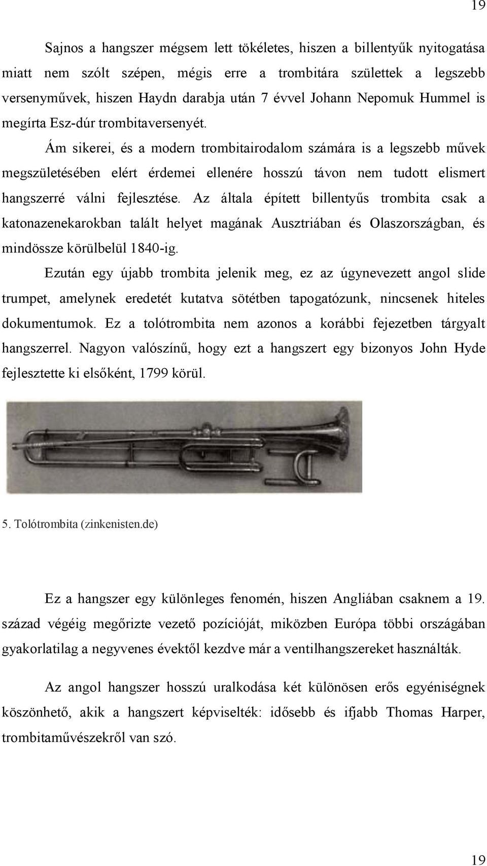 Ám sikerei, és a modern trombitairodalom számára is a legszebb művek megszületésében elért érdemei ellenére hosszú távon nem tudott elismert hangszerré válni fejlesztése.