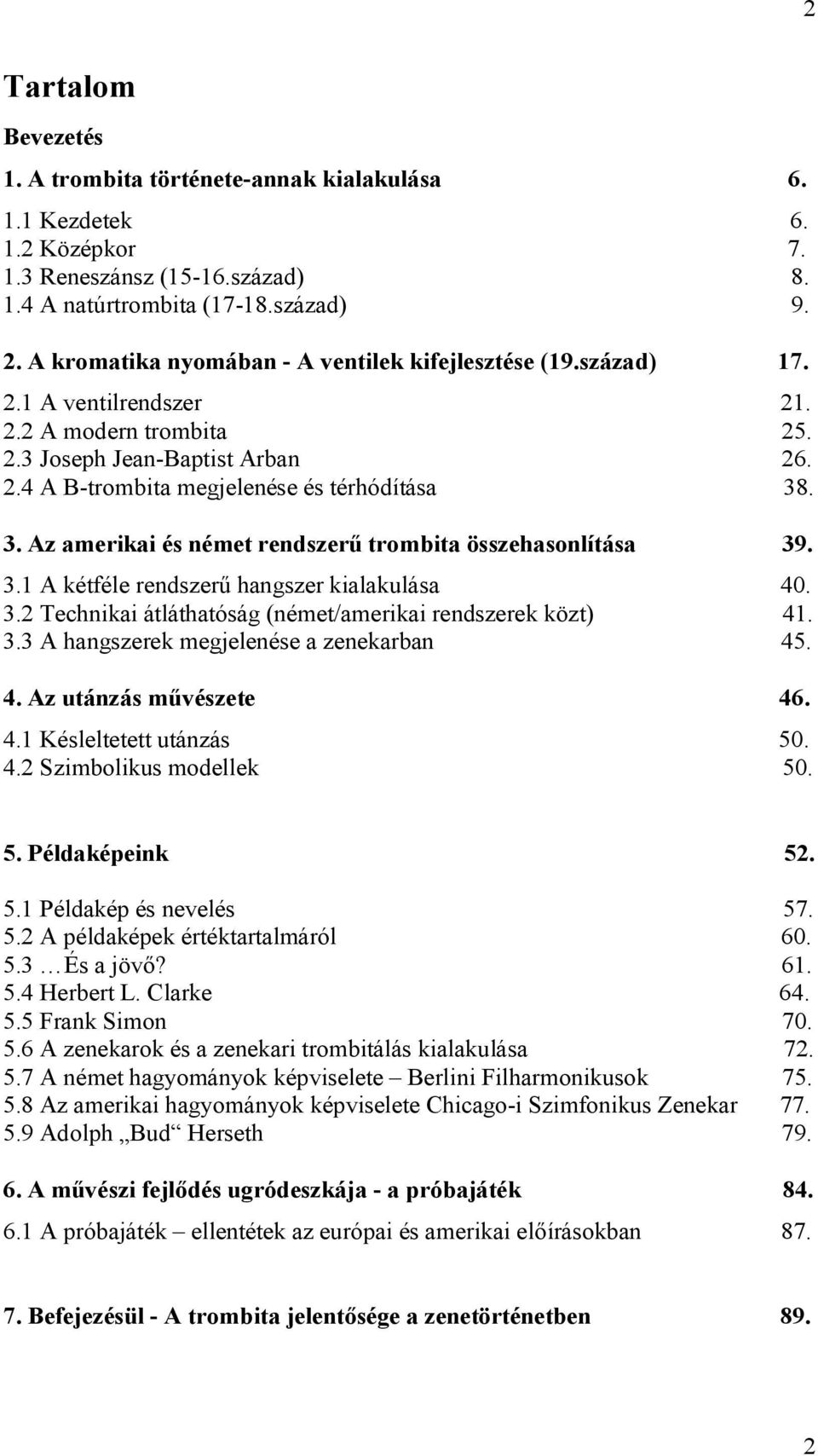 . 3. Az amerikai és német rendszerű trombita összehasonlítása 39. 3.1 A kétféle rendszerű hangszer kialakulása 40. 3.2 Technikai átláthatóság (német/amerikai rendszerek közt) 41. 3.3 A hangszerek megjelenése a zenekarban 45.