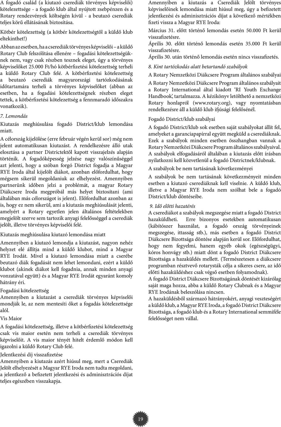 ) Abban az esetben, ha a cserediák törvényes képviselői a küldő Rotary Club felszólítása ellenére fogadási kötelezettségüknek nem, vagy csak részben tesznek eleget, úgy a törvényes képviselőket 25.