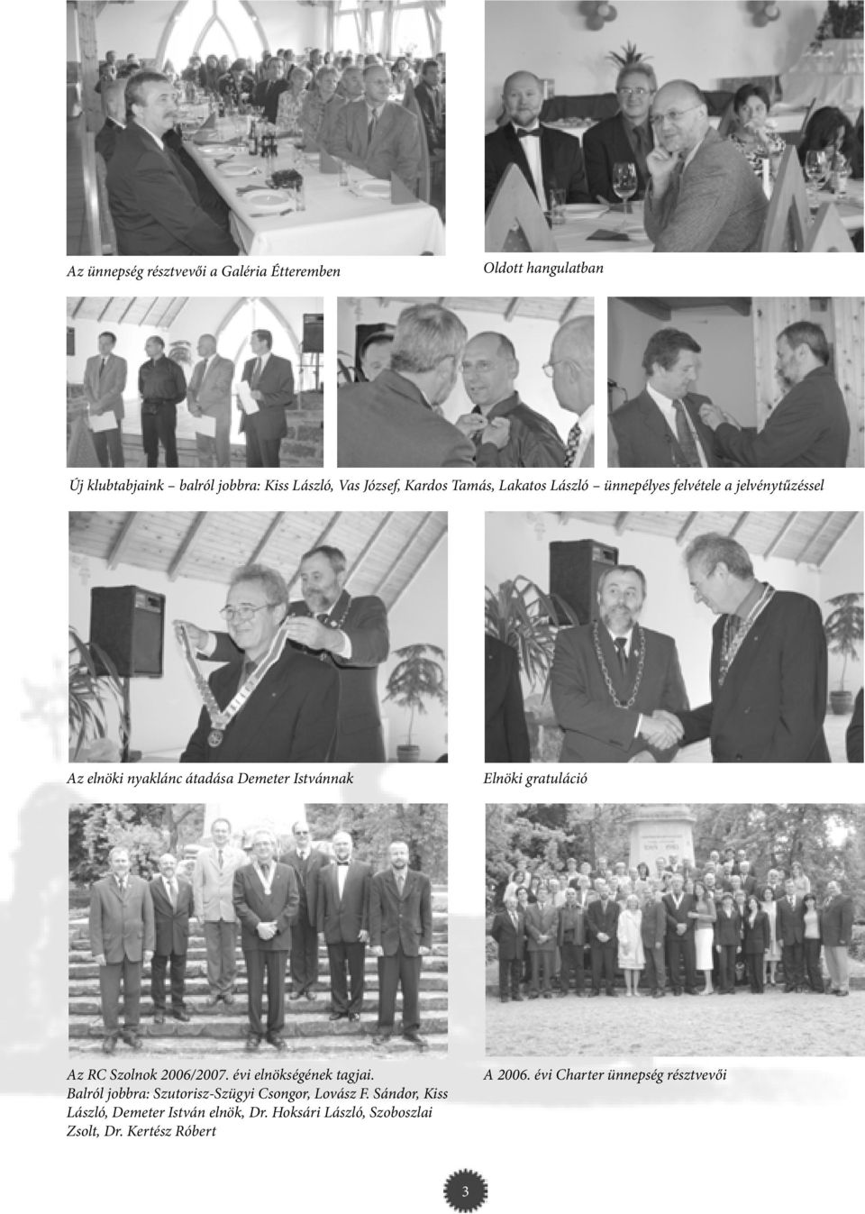 gratuláció Az RC Szolnok 2006/2007. évi elnökségének tagjai. Balról jobbra: Szutorisz-Szügyi Csongor, Lovász F.