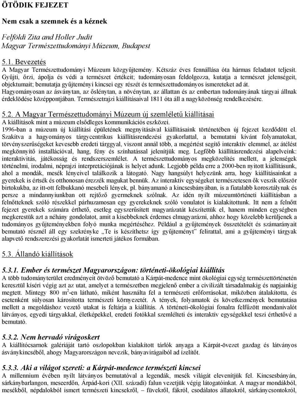 Gyűjti, őrzi, ápolja és védi a természet értékeit; tudományosan feldolgozza, kutatja a természet jelenségeit, objektumait; bemutatja gyűjteményi kincsei egy részét és természettudományos ismereteket