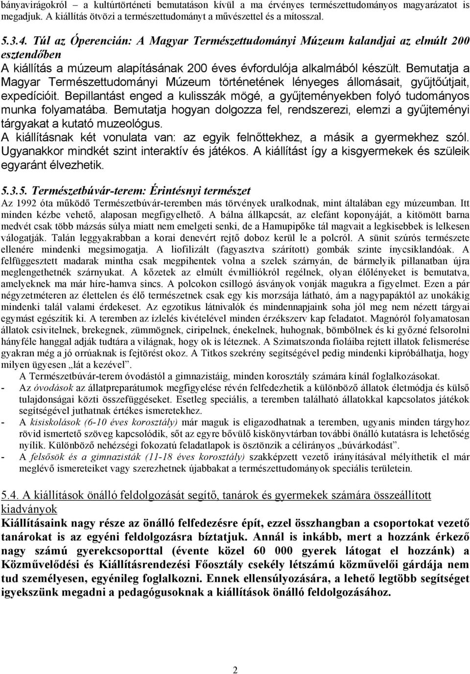 Bemutatja a Magyar Természettudományi Múzeum történetének lényeges állomásait, gyűjtőútjait, expedícióit. Bepillantást enged a kulisszák mögé, a gyűjteményekben folyó tudományos munka folyamatába.