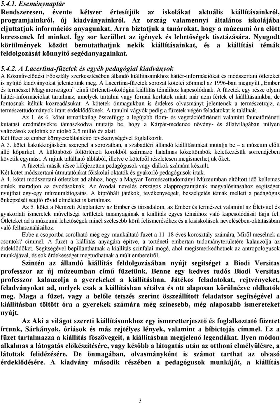 Így sor kerülhet az igények és lehetőségek tisztázására. Nyugodt körülmények között bemutathatjuk nekik kiállításainkat, és a kiállítási témák feldolgozását könnyítő segédanyagainkat. 5.4.2.