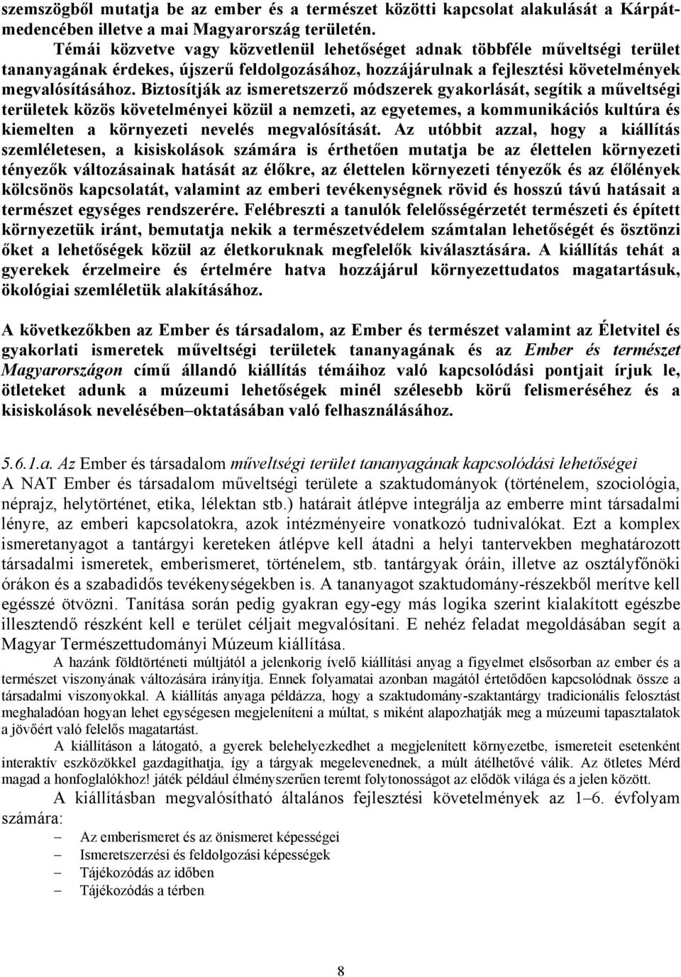 Biztosítják az ismeretszerző módszerek gyakorlását, segítik a műveltségi területek közös követelményei közül a nemzeti, az egyetemes, a kommunikációs kultúra és kiemelten a környezeti nevelés