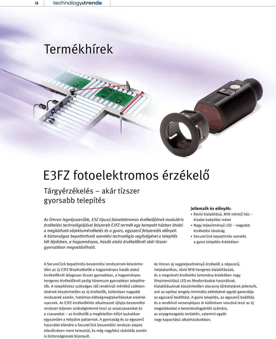 A biztonságos bepattintható szerelési technológia segítségével a telepítés két lépésben, a hagyományos, hasáb alakú érzékelőknél akár tízszer gyorsabban megvalósítható.