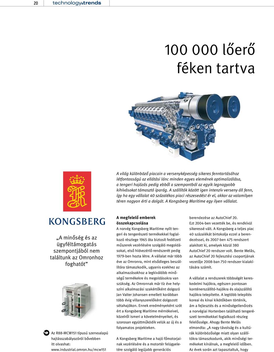 A szállítók között igen intenzív verseny áll fenn, így ha egy vállalat 40 százalékos piaci részesedést ér el, akkor az valamilyen téren nagyon érti a dolgát. A Kongsberg Maritime egy ilyen vállalat.