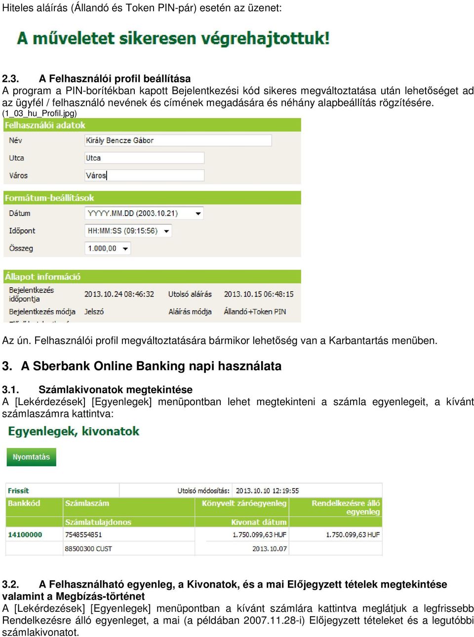 alapbeállítás rögzítésére. (1_03_hu_Profil.jpg) Az ún. Felhasználói profil megváltoztatására bármikor lehetőség van a Karbantartás menüben. 3. A Sberbank Online Banking napi használata 3.1. Számlakivonatok megtekintése A [Lekérdezések] [Egyenlegek] menüpontban lehet megtekinteni a számla egyenlegeit, a kívánt számlaszámra kattintva: 3.