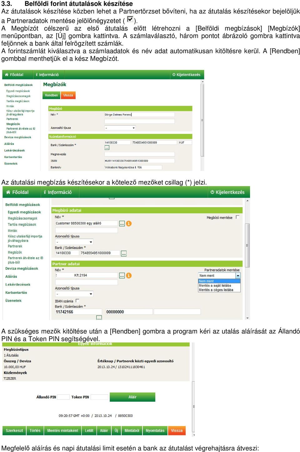 A számlaválasztó, három pontot ábrázoló gombra kattintva feljönnek a bank által felrögzített számlák. A forintszámlát kiválasztva a számlaadatok és név adat automatikusan kitöltésre kerül.