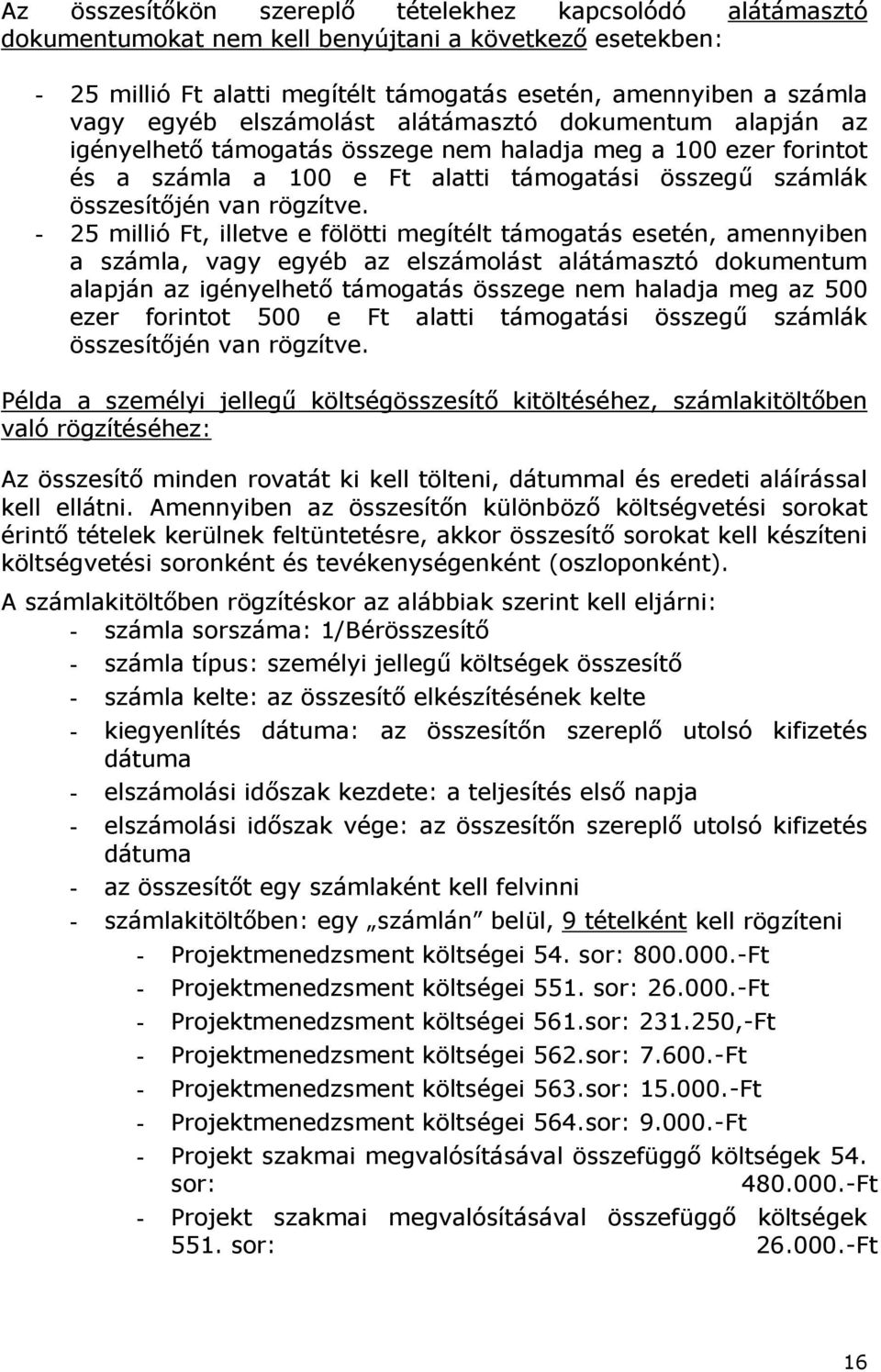 - 25 millió Ft, illetve e fölötti megítélt támogatás esetén, amennyiben a számla, vagy egyéb az elszámolást alátámasztó dokumentum alapján az igényelhető támogatás összege nem haladja meg az 500 ezer