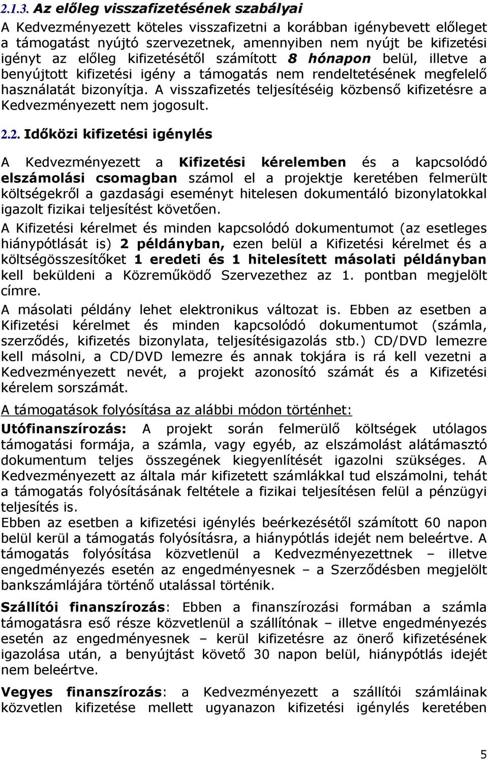 kifizetésétől számított 8 hónapon belül, illetve a benyújtott kifizetési igény a támogatás nem rendeltetésének megfelelő használatát bizonyítja.