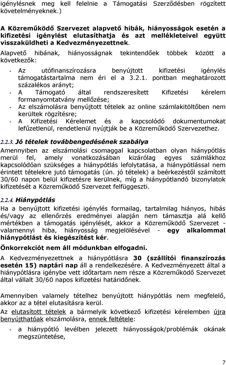 Alapvető hibának, hiányosságnak tekintendőek többek között a következők: - Az utófinanszírozásra benyújtott kifizetési igénylés támogatástartalma nem éri el a 3.2.1.