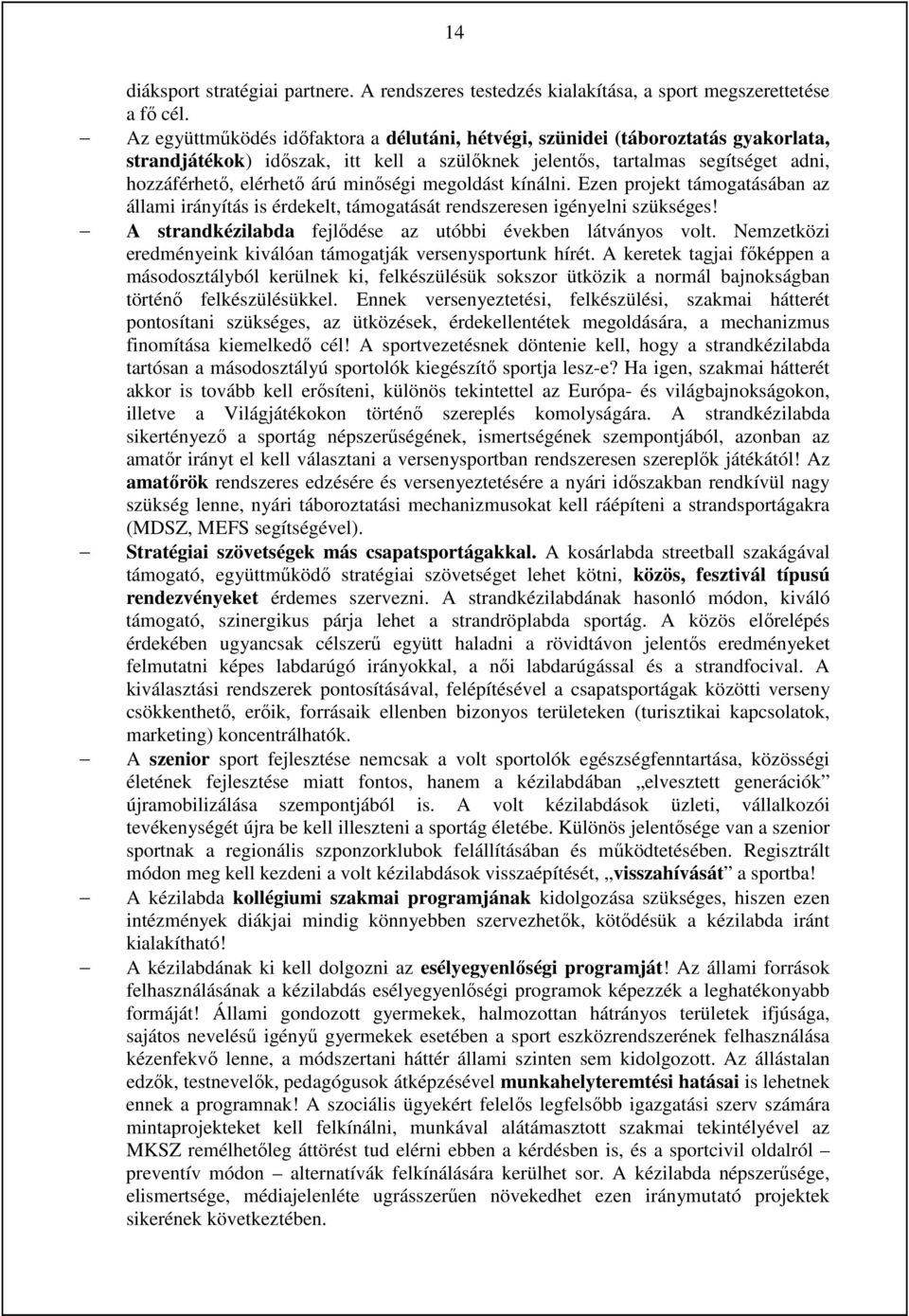 minőségi megoldást kínálni. Ezen projekt támogatásában az állami irányítás is érdekelt, támogatását rendszeresen igényelni szükséges! A strandkézilabda fejlődése az utóbbi években látványos volt.