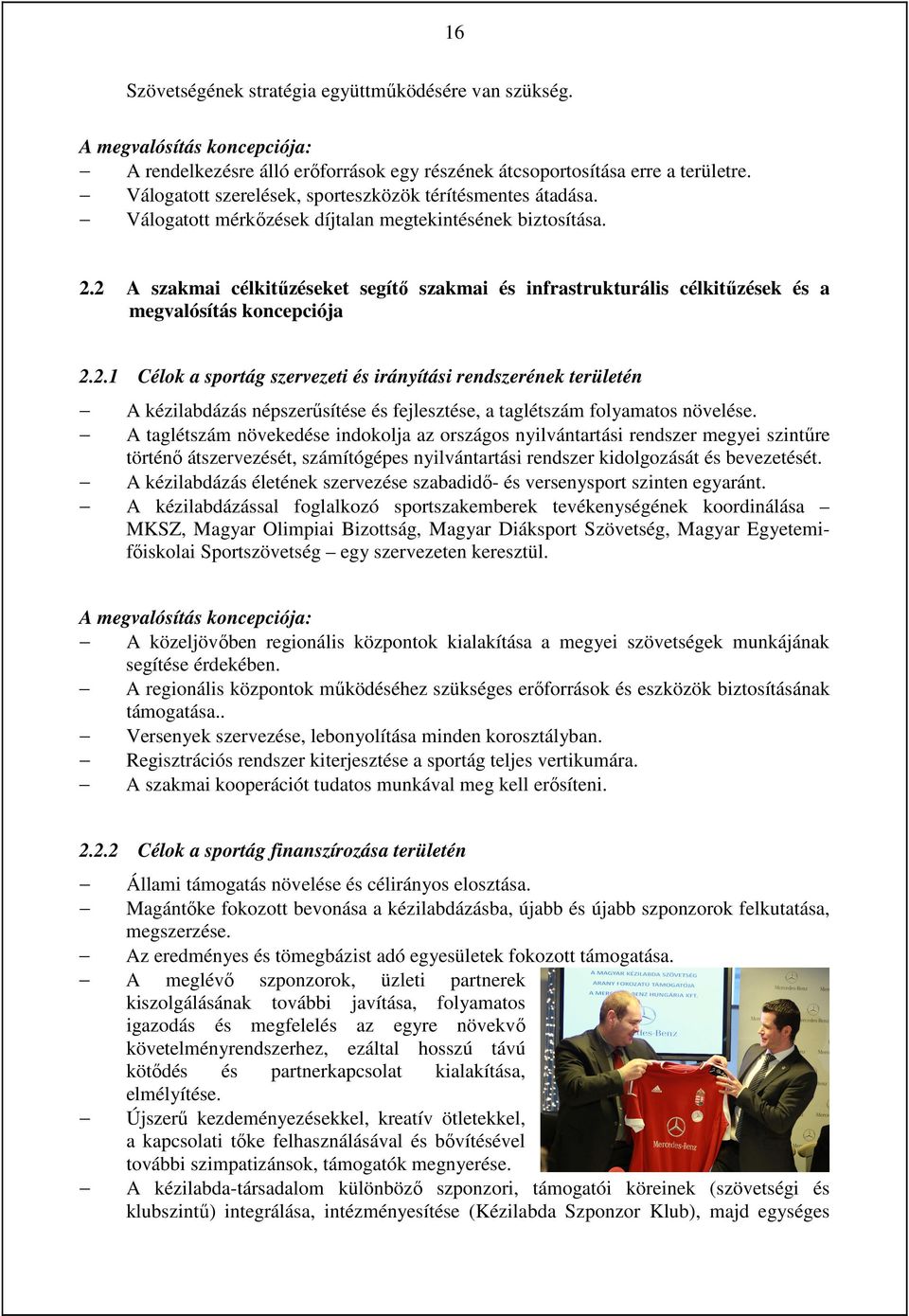 2 A szakmai célkitűzéseket segítő szakmai és infrastrukturális célkitűzések és a megvalósítás koncepciója 2.2. Célok a sportág szervezeti és irányítási rendszerének területén A kézilabdázás népszerűsítése és fejlesztése, a taglétszám folyamatos növelése.