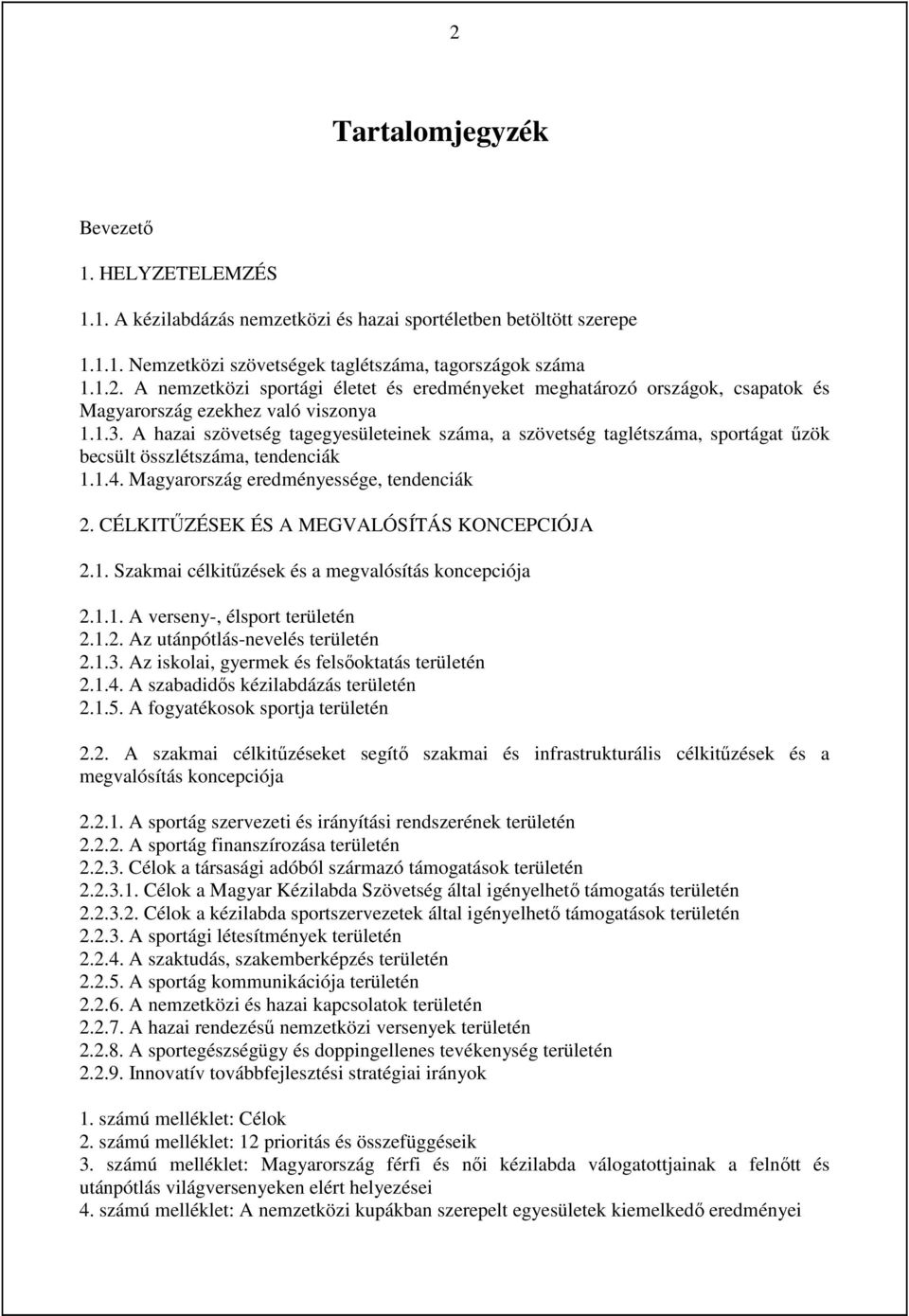 CÉLKITŰZÉSEK ÉS A MEGVALÓSÍTÁS KONCEPCIÓJA 2.. Szakmai célkitűzések és a megvalósítás koncepciója 2... A verseny, élsport területén 2..2. Az utánpótlásnevelés területén 2..3.