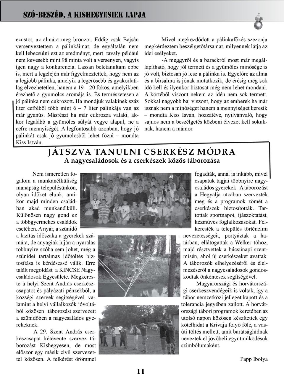 Lassan beletanultam ebbe is, mert a legelején már figyelmeztettek, hogy nem az a legjobb pálinka, amelyik a legerősebb és gyakorlatilag élvezhetetlen, hanem a 19 20 fokos, amelyikben érezhető a