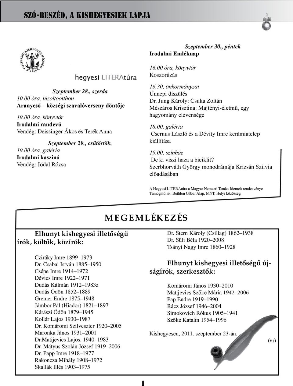 Jung Károly: Csuka Zoltán Mészáros Krisztina: Majtényi-életmű, egy hagyomány elevensége 18.00, galéria Csernus László és a Dévity Imre kerámiatelep kiállítása 19.