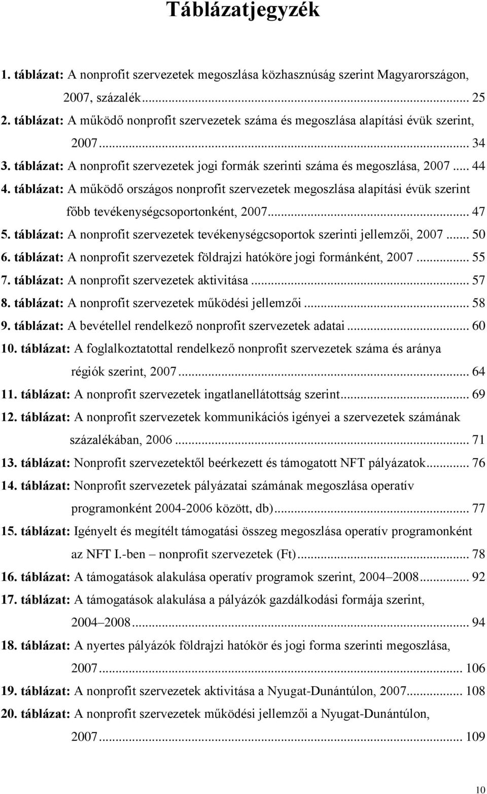 táblázat: A működő országos nonprofit szervezetek megoszlása alapítási évük szerint főbb tevékenységcsoportonként, 2007... 47 5.