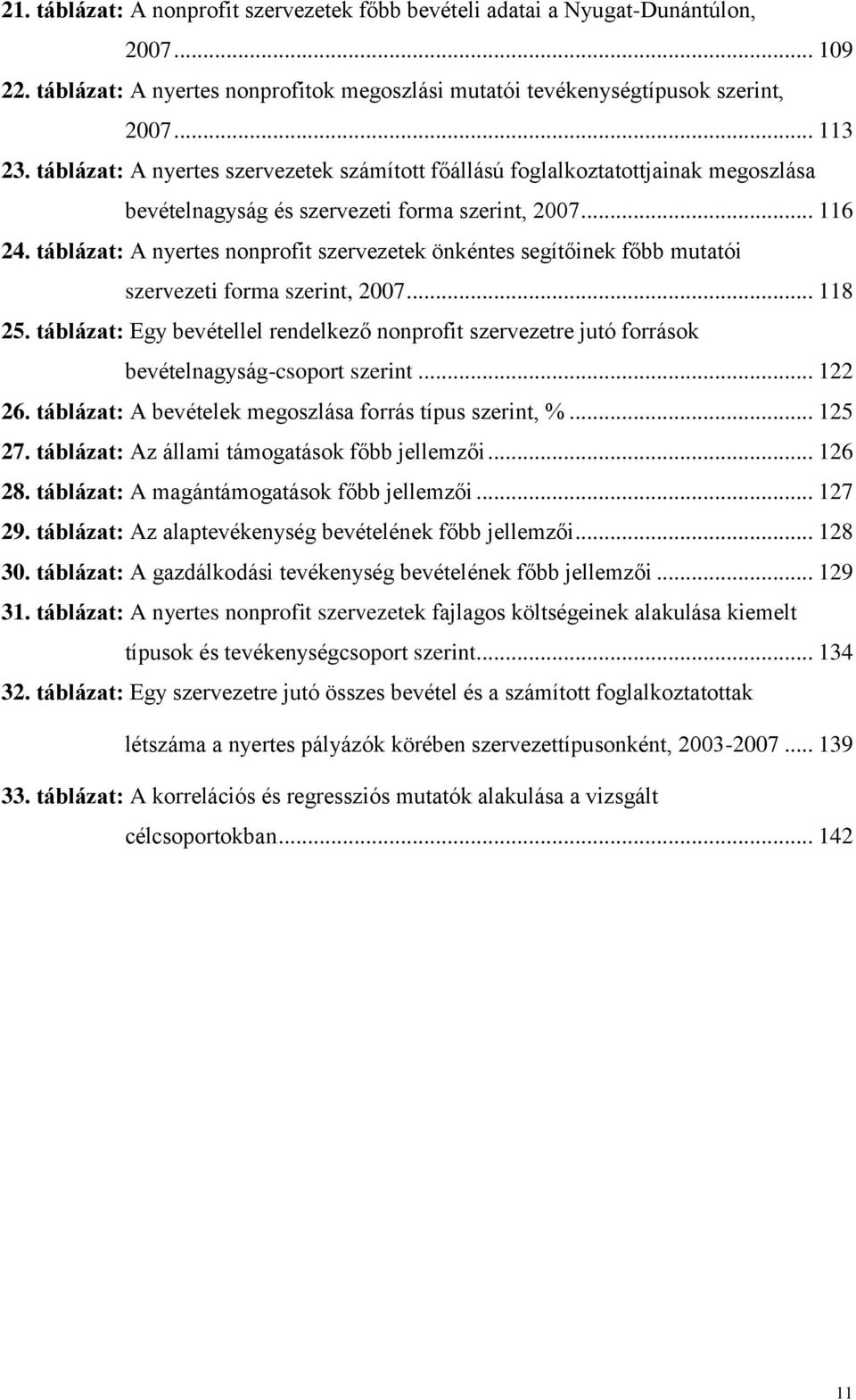 táblázat: A nyertes nonprofit szervezetek önkéntes segítőinek főbb mutatói szervezeti forma szerint, 2007... 118 25.