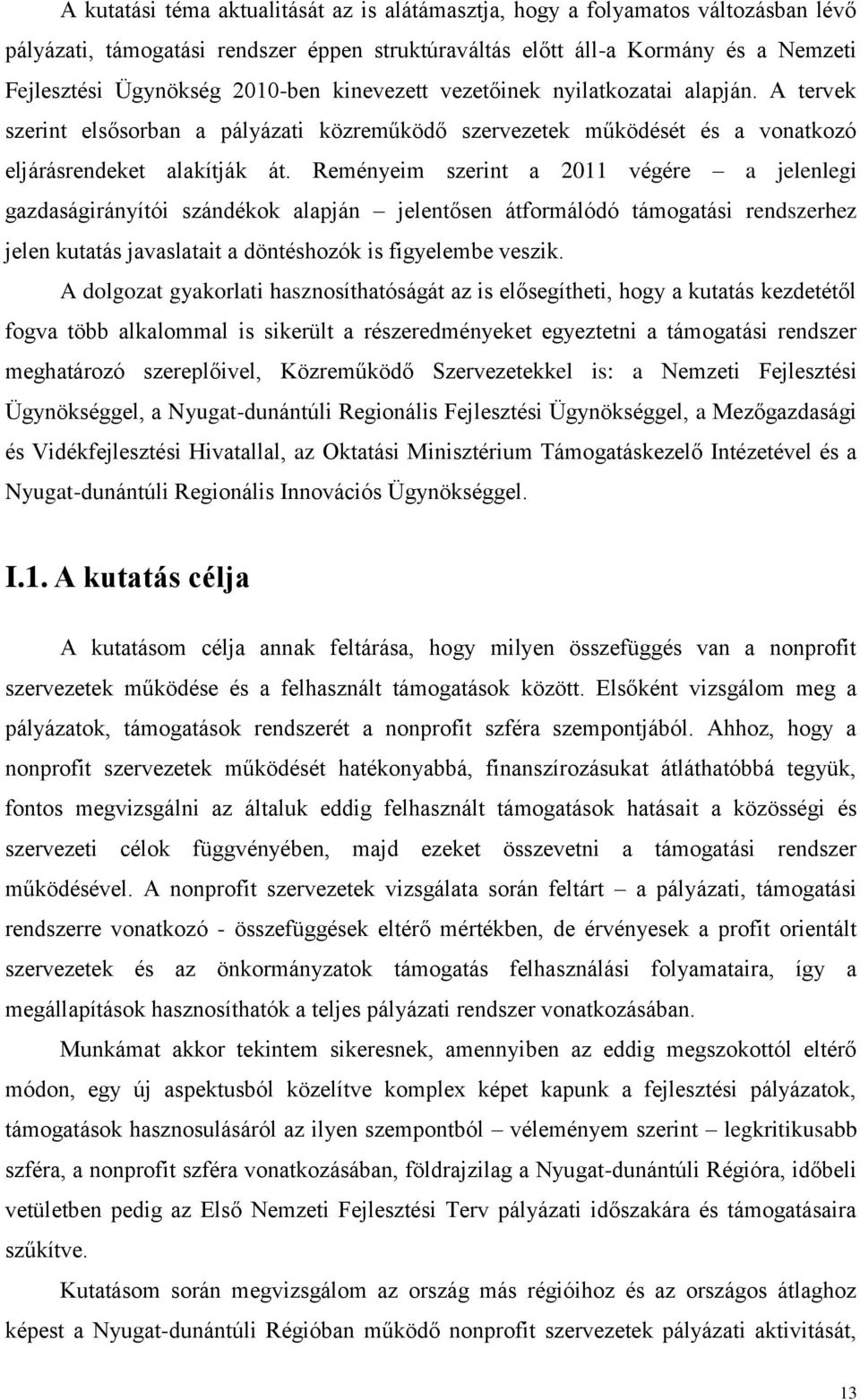 Reményeim szerint a 2011 végére a jelenlegi gazdaságirányítói szándékok alapján jelentősen átformálódó támogatási rendszerhez jelen kutatás javaslatait a döntéshozók is figyelembe veszik.