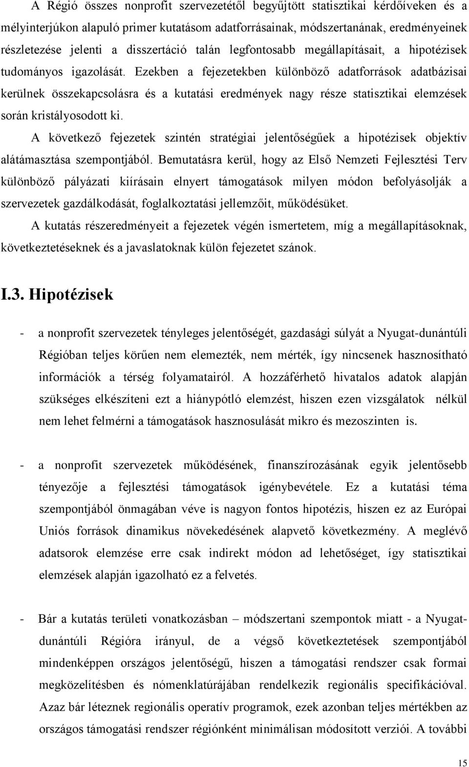 Ezekben a fejezetekben különböző adatforrások adatbázisai kerülnek összekapcsolásra és a kutatási eredmények nagy része statisztikai elemzések során kristályosodott ki.