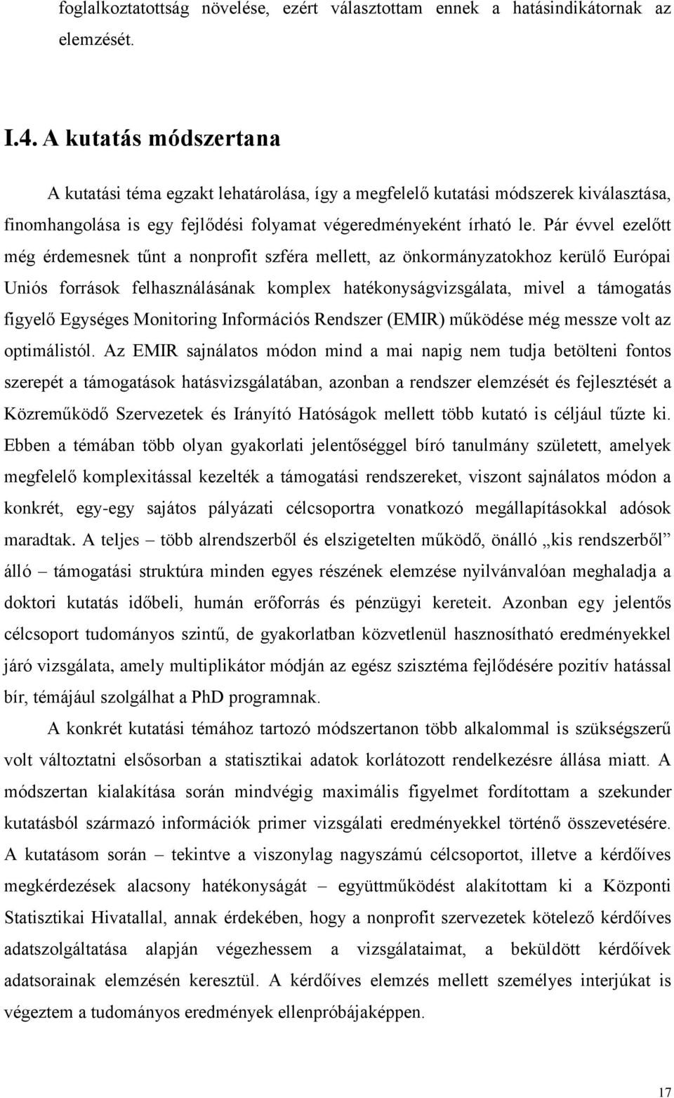 Pár évvel ezelőtt még érdemesnek tűnt a nonprofit szféra mellett, az önkormányzatokhoz kerülő Európai Uniós források felhasználásának komplex hatékonyságvizsgálata, mivel a támogatás figyelő Egységes