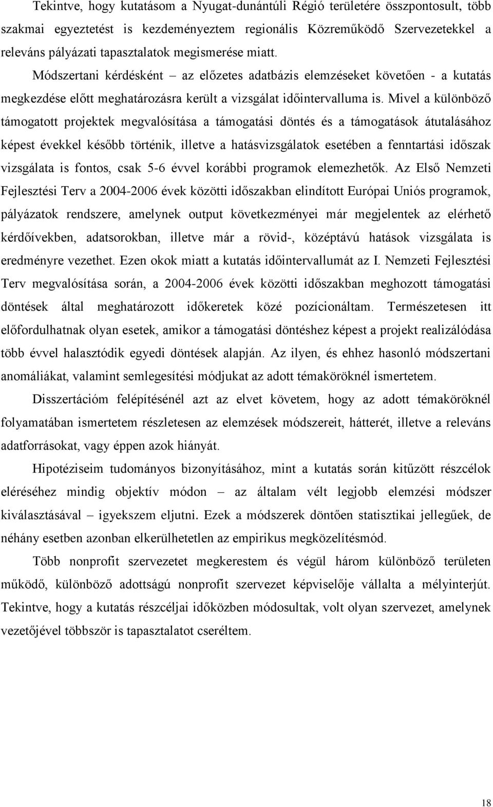 Mivel a különböző támogatott projektek megvalósítása a támogatási döntés és a támogatások átutalásához képest évekkel később történik, illetve a hatásvizsgálatok esetében a fenntartási időszak