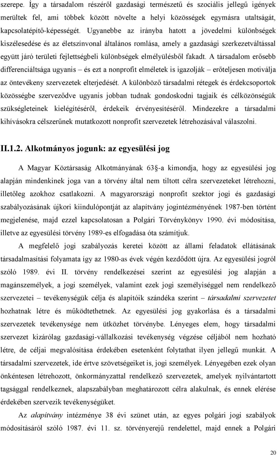 elmélyülésből fakadt. A társadalom erősebb differenciáltsága ugyanis és ezt a nonprofit elméletek is igazolják erőteljesen motiválja az öntevékeny szervezetek elterjedését.