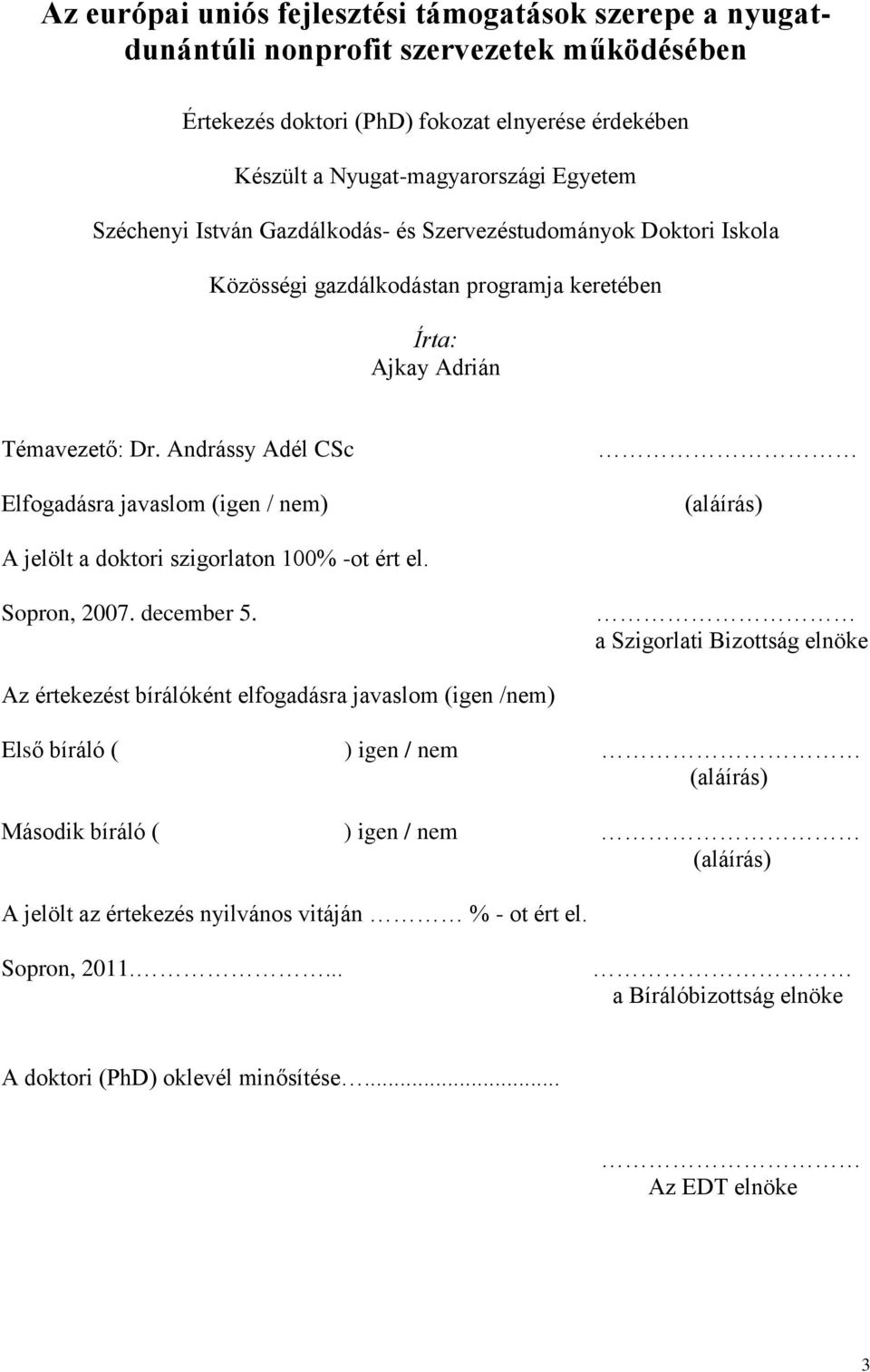 Andrássy Adél CSc Elfogadásra javaslom (igen / nem) (aláírás) A jelölt a doktori szigorlaton 100% -ot ért el. Sopron, 2007. december 5.