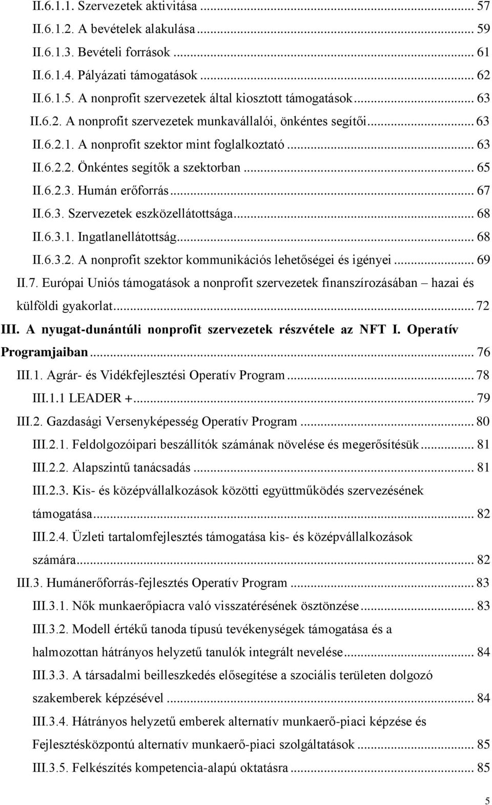 .. 67 II.6.3. Szervezetek eszközellátottsága... 68 II.6.3.1. Ingatlanellátottság... 68 II.6.3.2. A nonprofit szektor kommunikációs lehetőségei és igényei... 69 II.7. Európai Uniós támogatások a nonprofit szervezetek finanszírozásában hazai és külföldi gyakorlat.