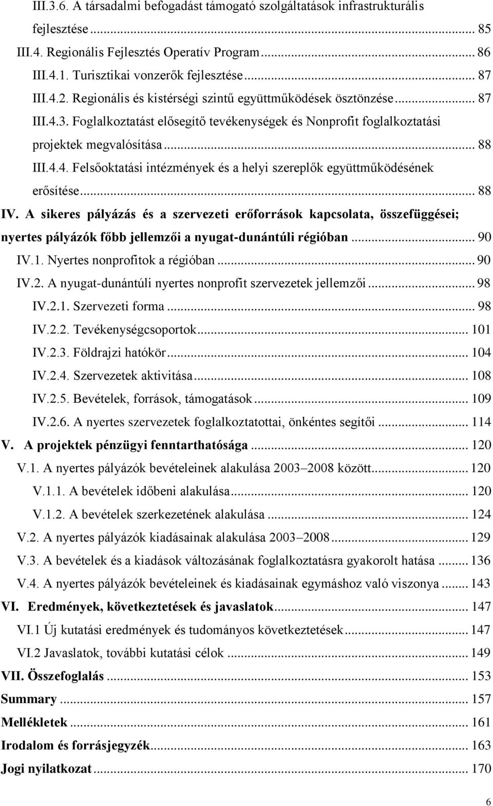 .. 88 IV. A sikeres pályázás és a szervezeti erőforrások kapcsolata, összefüggései; nyertes pályázók főbb jellemzői a nyugat-dunántúli régióban... 90 IV.1. Nyertes nonprofitok a régióban... 90 IV.2.