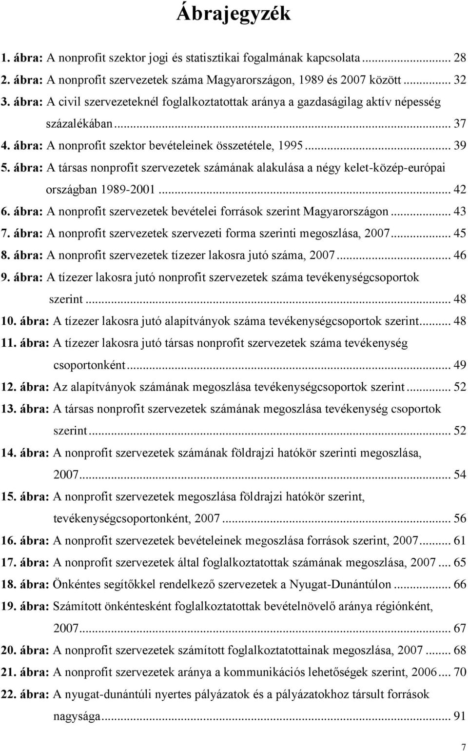 ábra: A társas nonprofit szervezetek számának alakulása a négy kelet-közép-európai országban 1989-2001... 42 6. ábra: A nonprofit szervezetek bevételei források szerint Magyarországon... 43 7.