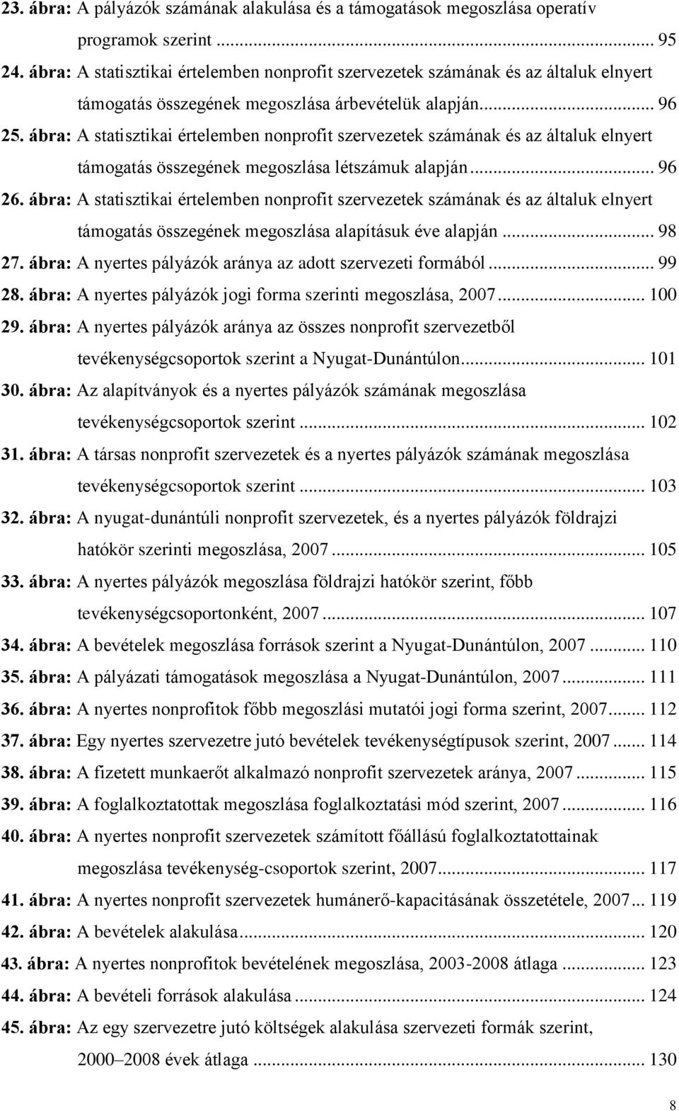 ábra: A statisztikai értelemben nonprofit szervezetek számának és az általuk elnyert támogatás összegének megoszlása létszámuk alapján... 96 26.