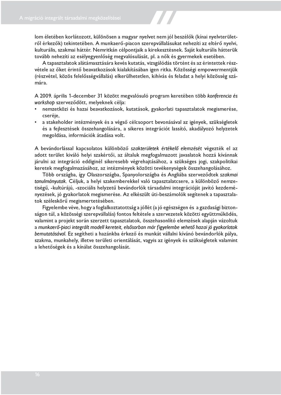 Saját kulturális hátterük tovább nehezíti az esélyegyenlőség megvalósulását, pl. a nők és gyermekek esetében.