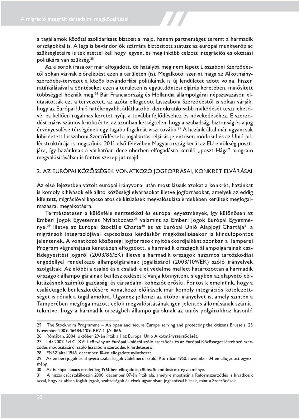 25 Az e sorok írásakor már elfogadott, de hatályba még nem lépett Lisszaboni Szerződéstől sokan várnak előrelépést ezen a területen (is).