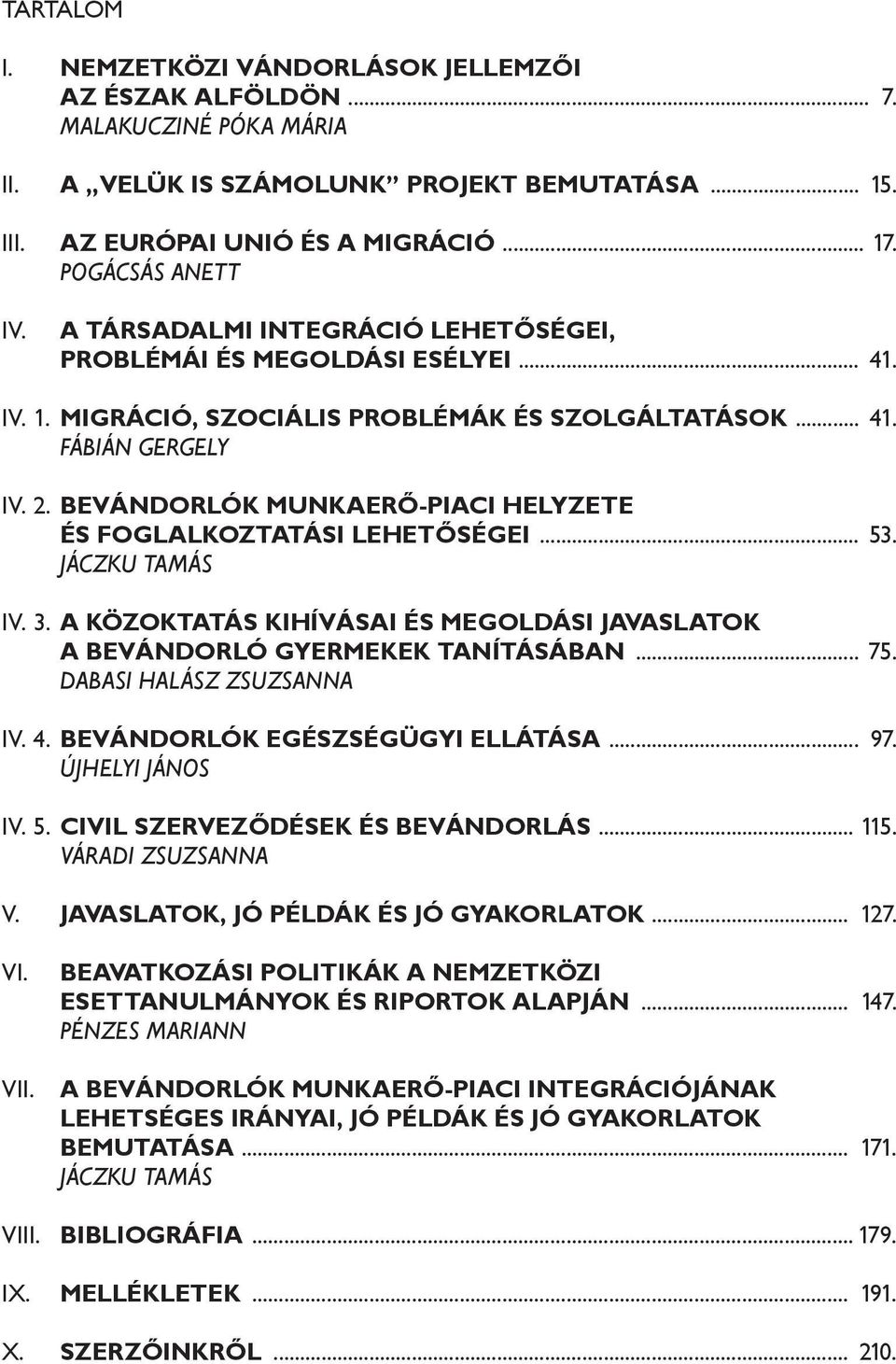 BEVÁNDORLÓK MUNKAERŐ-PIACI HELYZETE ÉS FOGLALKOZTATÁSI LEHETŐSÉGEI... 53. JÁCZKU TAMÁS IV. 3. A KÖZOKTATÁS KIHÍVÁSAI ÉS MEGOLDÁSI JAVASLATOK A BEVÁNDORLÓ GYERMEKEK TANÍTÁSÁBAN... 75.