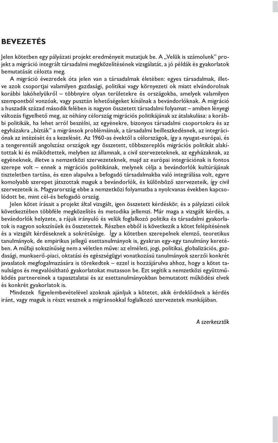 A migráció évezredek óta jelen van a társadalmak életében: egyes társadalmak, illetve azok csoportjai valamilyen gazdasági, politikai vagy környezeti ok miatt elvándorolnak korábbi lakóhelyükről