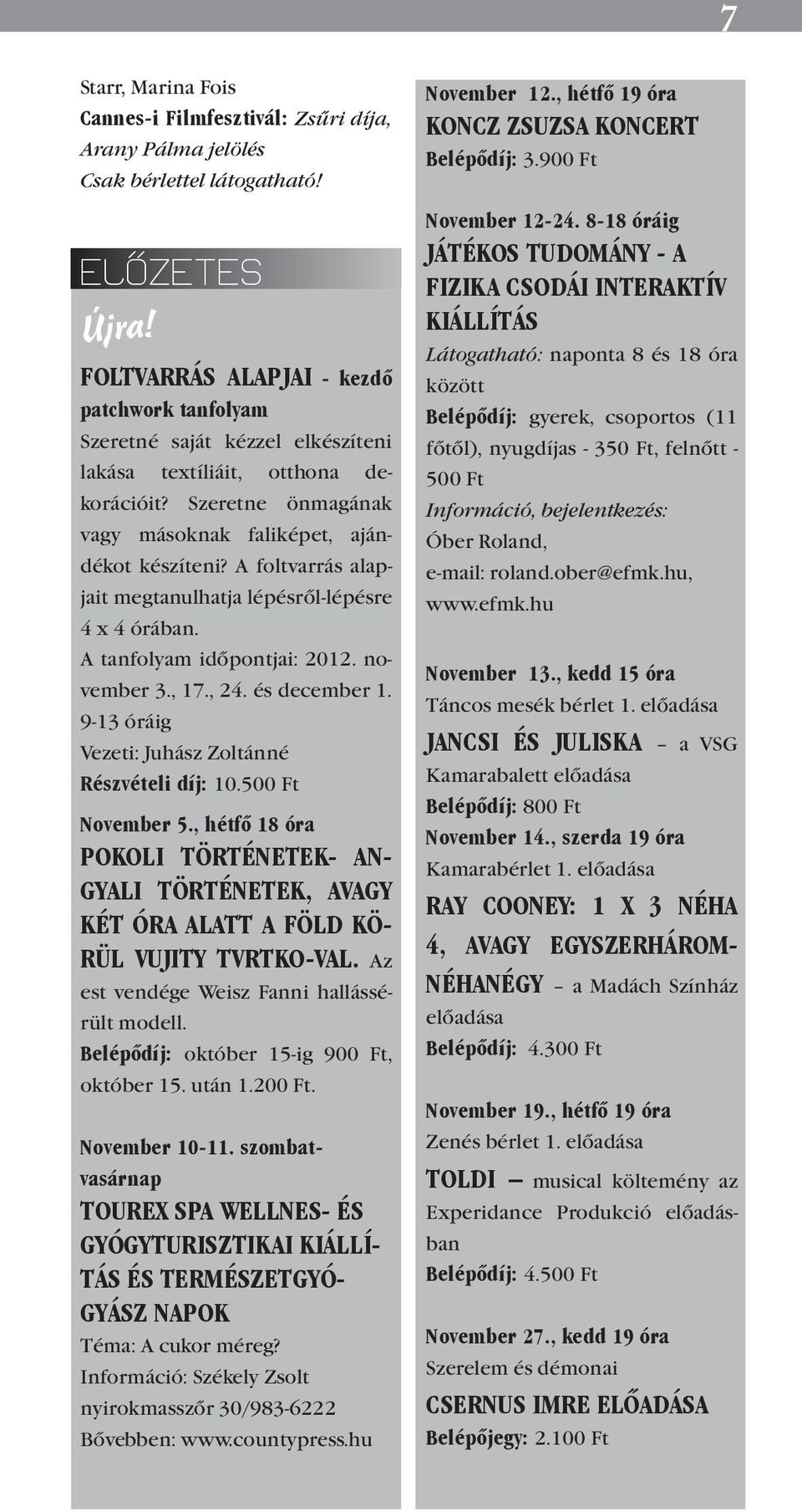 A foltvarrás alapjait megtanulhatja lépésről-lépésre 4 x 4 órában. A tanfolyam időpontjai: 2012. november 3., 17., 24. és december 1. 9-13 óráig Vezeti: Juhász Zoltánné Részvételi díj: 10.