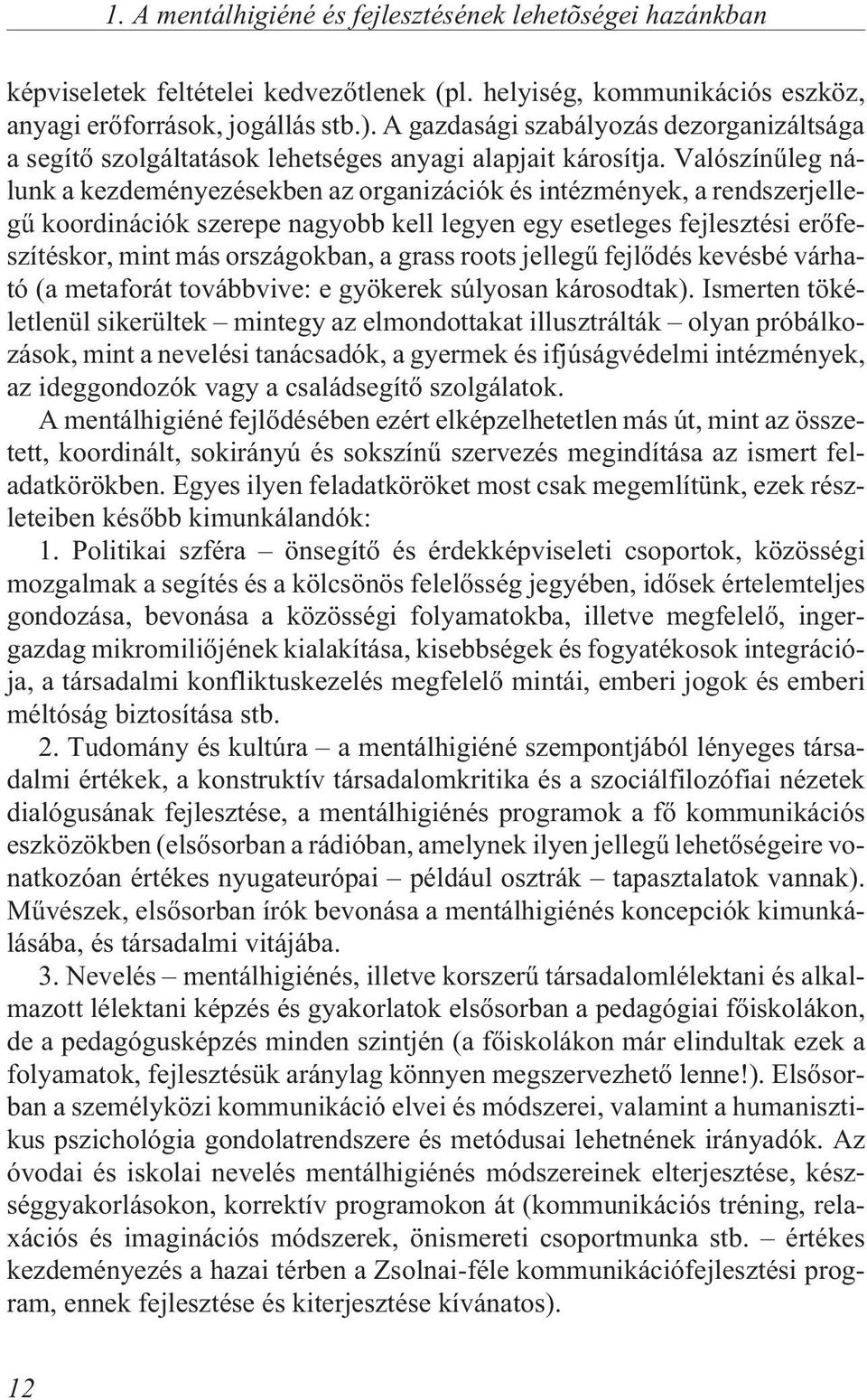 Valószínûleg nálunk a kezdeményezésekben az organizációk és intézmények, a rendszerjellegû koordinációk szerepe nagyobb kell legyen egy esetleges fejlesztési erõfeszítéskor, mint más országokban, a