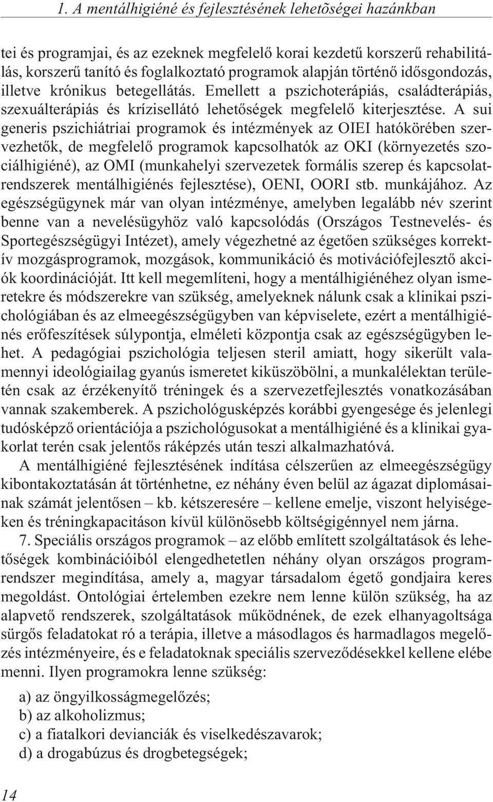 A sui generis pszichiátriai programok és intézmények az OIEI hatókörében szervezhetõk, de megfelelõ programok kapcsolhatók az OKI (környezetés szociálhigiéné), az OMI (munkahelyi szervezetek formális