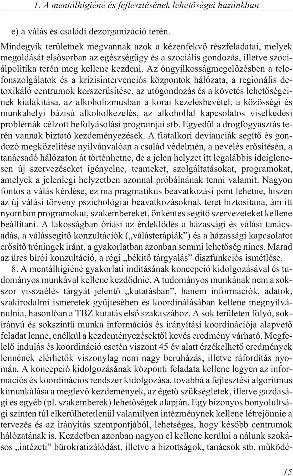 Az öngyilkosságmegelõzésben a telefonszolgálatok és a krízisintervenciós központok hálózata, a regionális detoxikáló centrumok korszerûsítése, az utógondozás és a követés lehetõségeinek kialakítása,