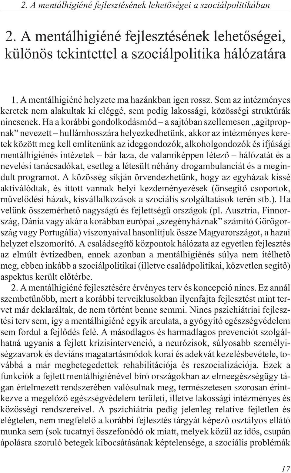 Ha a korábbi gondolkodásmód a sajtóban szellemesen agitpropnak nevezett hullámhosszára helyezkedhetünk, akkor az intézményes keretek között meg kell említenünk az ideggondozók, alkoholgondozók és