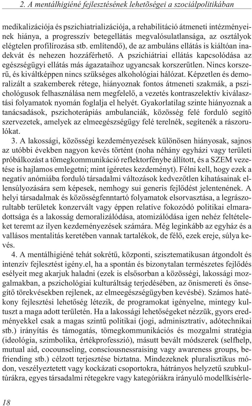 A pszichiátriai ellátás kapcsolódása az egészségügyi ellátás más ágazataihoz ugyancsak korszerûtlen. Nincs korszerû, és kiváltképpen nincs szükséges alkohológiai hálózat.