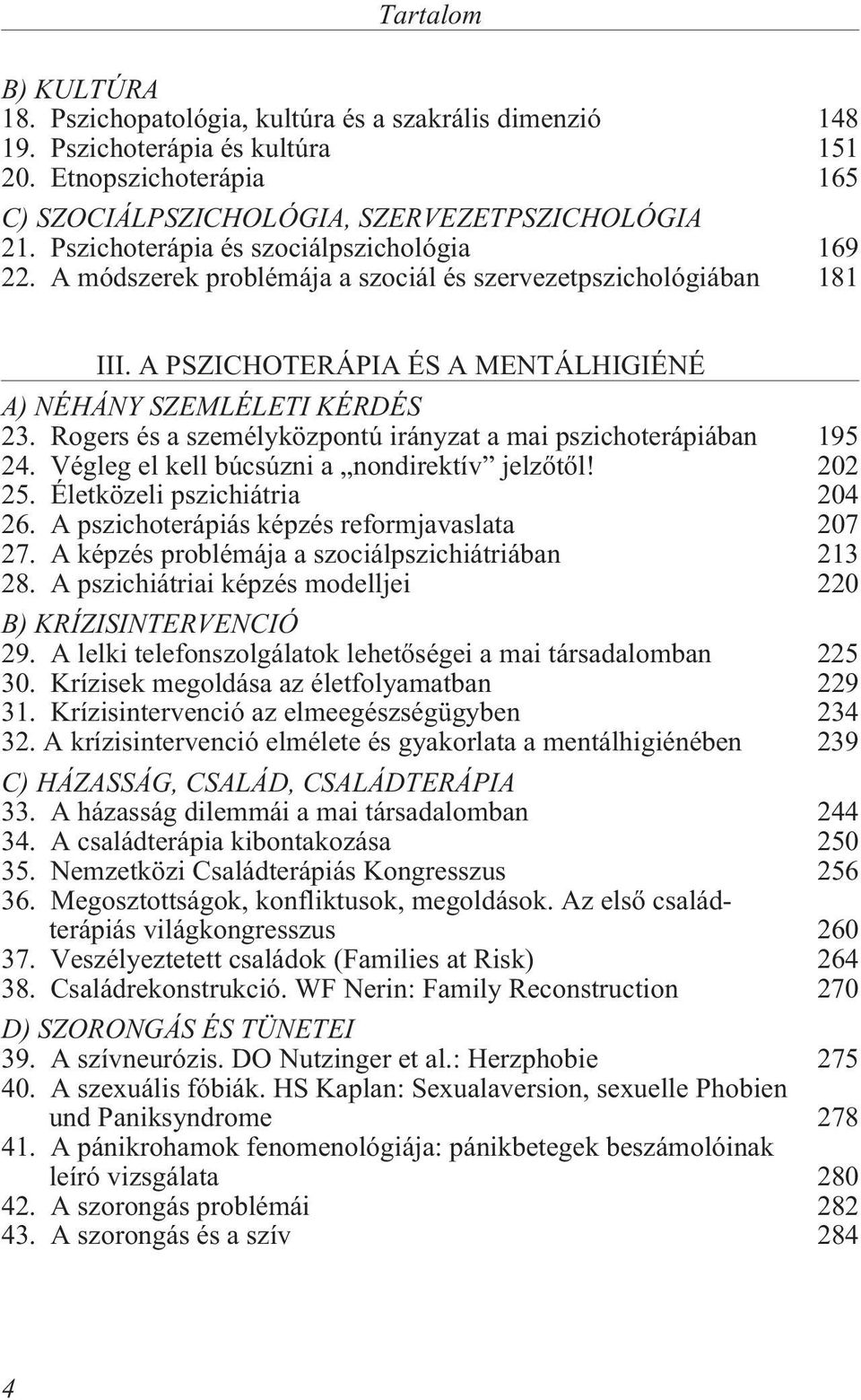 Rogers és a személyközpontú irányzat a mai pszichoterápiában 195 24. Végleg el kell búcsúzni a nondirektív jelzõtõl! 202 25. Életközeli pszichiátria 204 26.