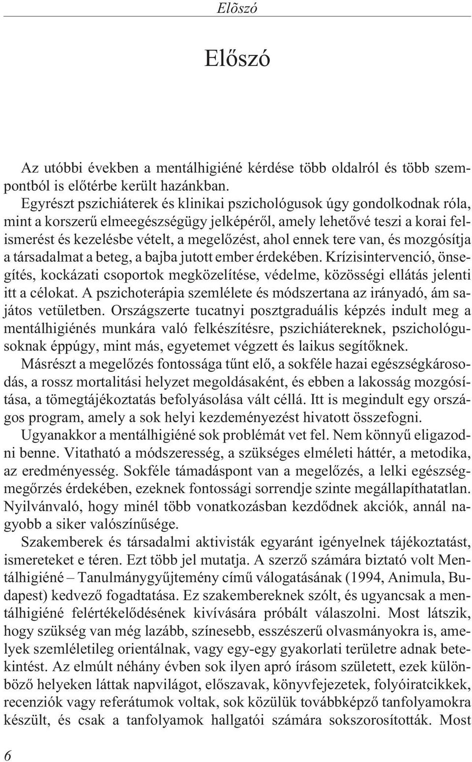 ennek tere van, és mozgósítja a társadalmat a beteg, a bajba jutott ember érdekében. Krízisintervenció, önsegítés, kockázati csoportok megközelítése, védelme, közösségi ellátás jelenti itt a célokat.