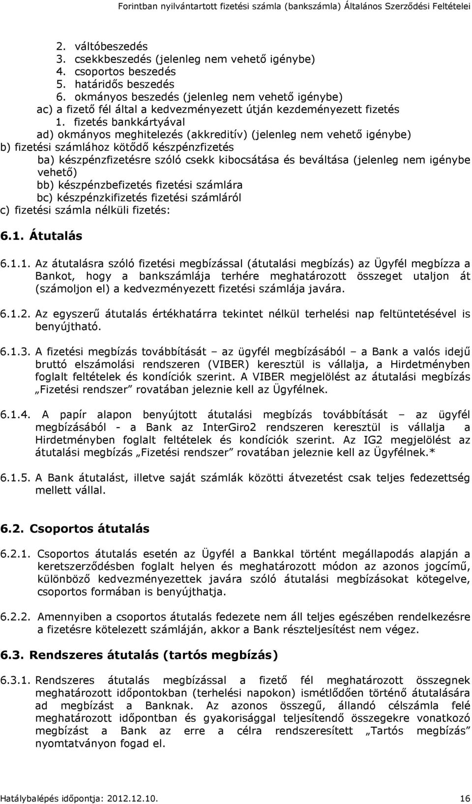 fizetés bankkártyával ad) okmányos meghitelezés (akkreditív) (jelenleg nem vehető igénybe) b) fizetési számlához kötődő készpénzfizetés ba) készpénzfizetésre szóló csekk kibocsátása és beváltása