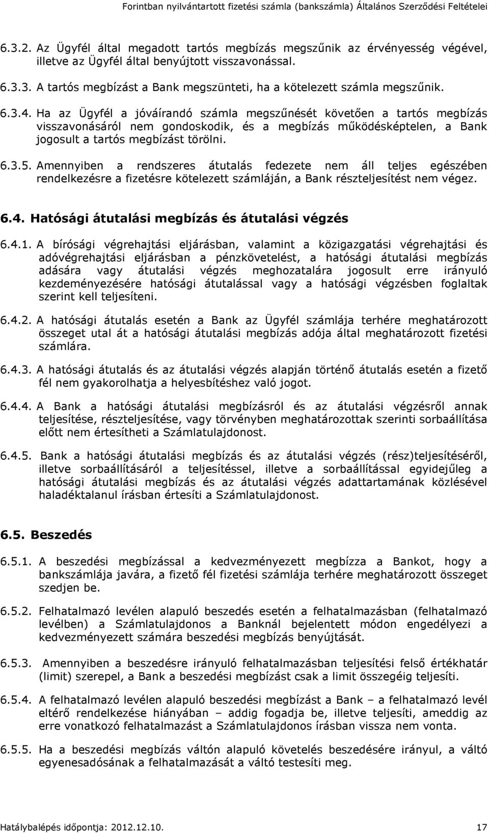 Amennyiben a rendszeres átutalás fedezete nem áll teljes egészében rendelkezésre a fizetésre kötelezett számláján, a Bank részteljesítést nem végez. 6.4.