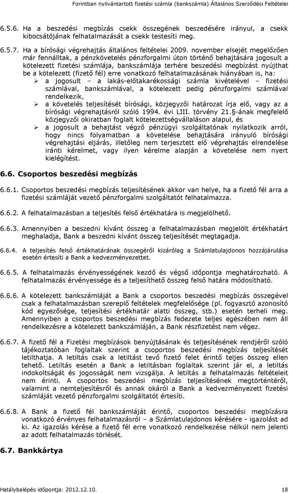 kötelezett (fizető fél) erre vonatkozó felhatalmazásának hiányában is, ha: a jogosult a lakás-előtakarékossági számla kivételével fizetési számlával, bankszámlával, a kötelezett pedig pénzforgalmi