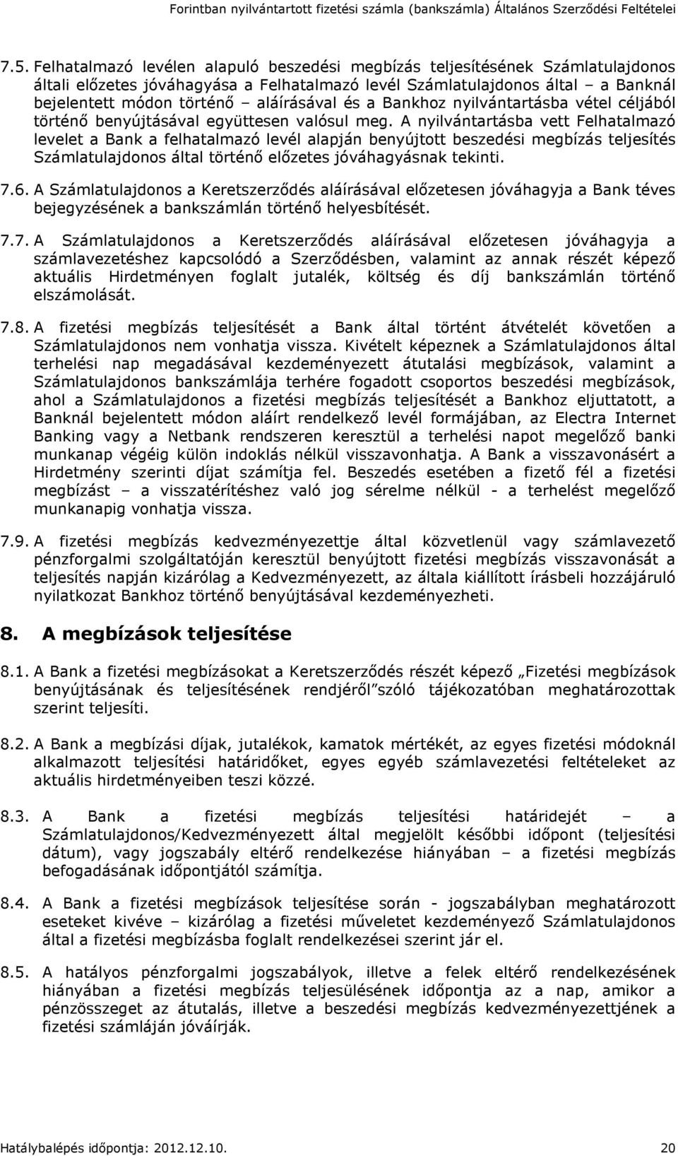 A nyilvántartásba vett Felhatalmazó levelet a Bank a felhatalmazó levél alapján benyújtott beszedési megbízás teljesítés Számlatulajdonos által történő előzetes jóváhagyásnak tekinti. 7.6.