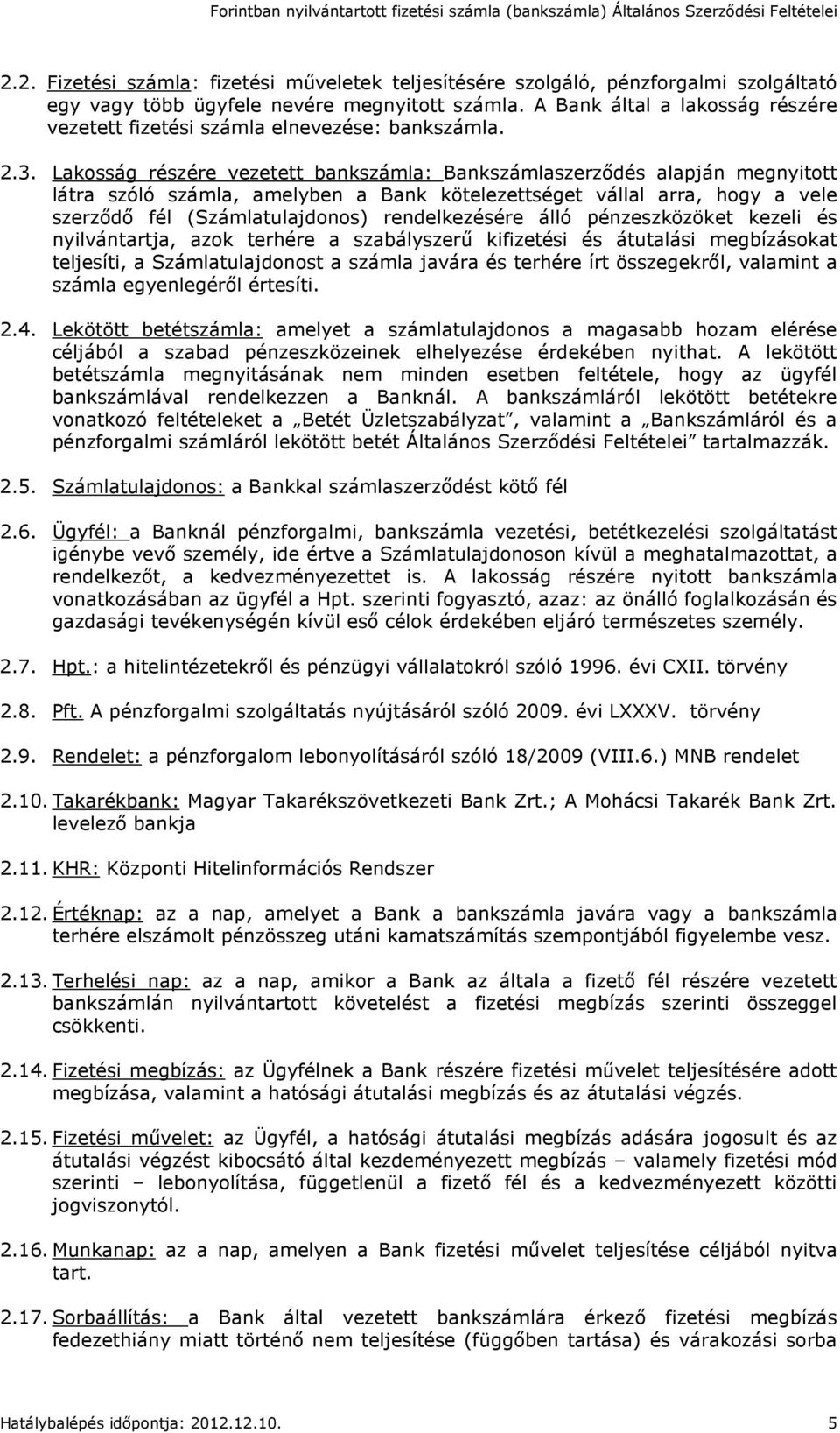 Lakosság részére vezetett bankszámla: Bankszámlaszerződés alapján megnyitott látra szóló számla, amelyben a Bank kötelezettséget vállal arra, hogy a vele szerződő fél (Számlatulajdonos)